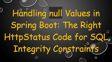 Handling null Values in Spring Boot: The Right HttpStatus Code for SQL Integrity Constraints