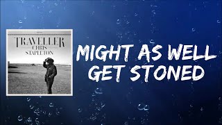 Video thumbnail of "Might As Well Get Stoned (Lyrics) by Chris Stapleton"