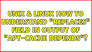 Unix & Linux: How to understand "Replaces" field in output of "apt-cache depends"? (2 Solutions!!)
