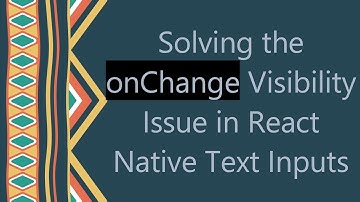 Solving the onChange Visibility Issue in React Native Text Inputs
