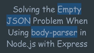 Solving the Empty JSON Problem When Using body-parser in Node.js with Express