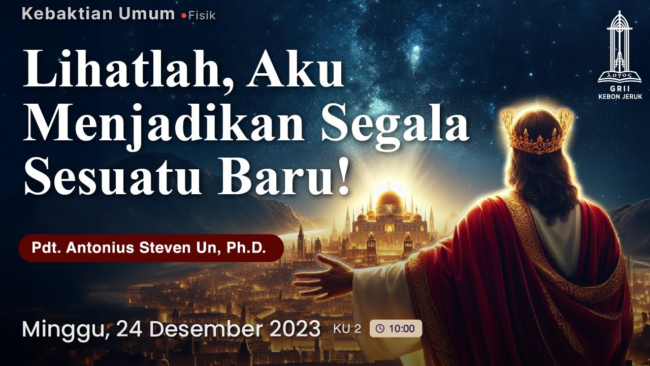 Pdt. Antonius S Un - Lihatlah, Aku menjadikan segala sesuatu baru!  (KU 2 - 24 Des 2023)