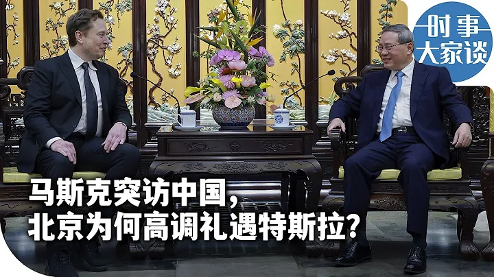 時事大家談: 馬斯克突訪中國，北京為何高調禮遇特斯拉？ - 天天要聞
