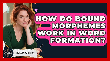 How Do Bound Morphemes Work In Word Formation? - The Daily Definition