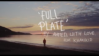 AHMED, WITH LOVE. & KHAKIKID - Full Plate. (Official Music Video)