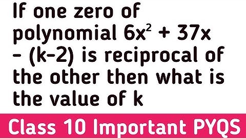If one zero of polynomial 6x² + 37x - (k-2) is reciprocal of the other then what is the value of k