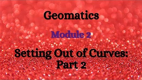 Geomatics - Module 2 - Setting Out Of Curves - Part 2