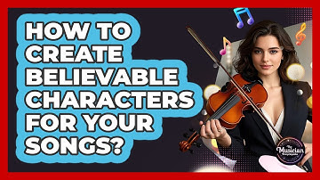 How To Create Believable Characters For Your Songs?