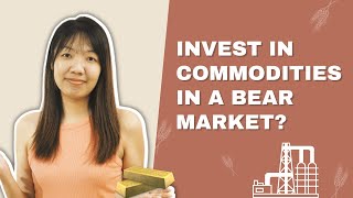 Should We Invest In Commodities In A Bear Market?