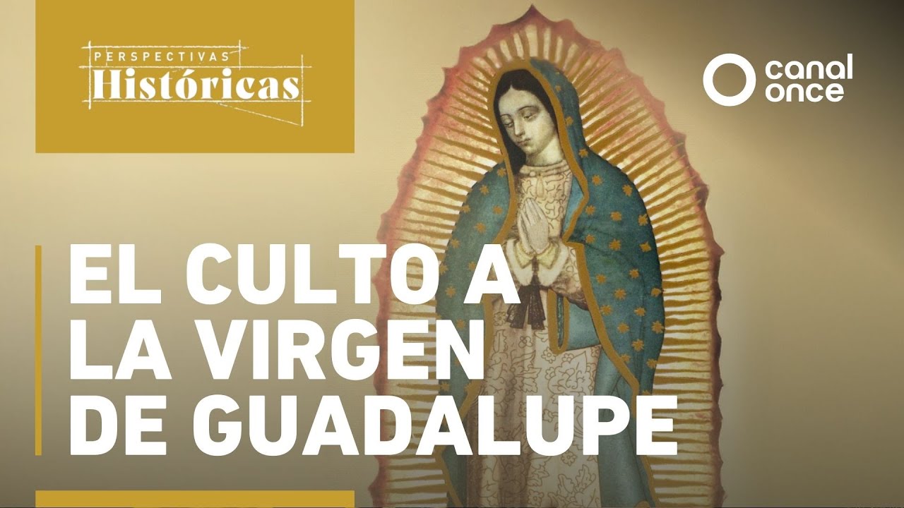 Perspectivas Históricas - El culto a la Virgen de Guadalupe (15/12/2025)