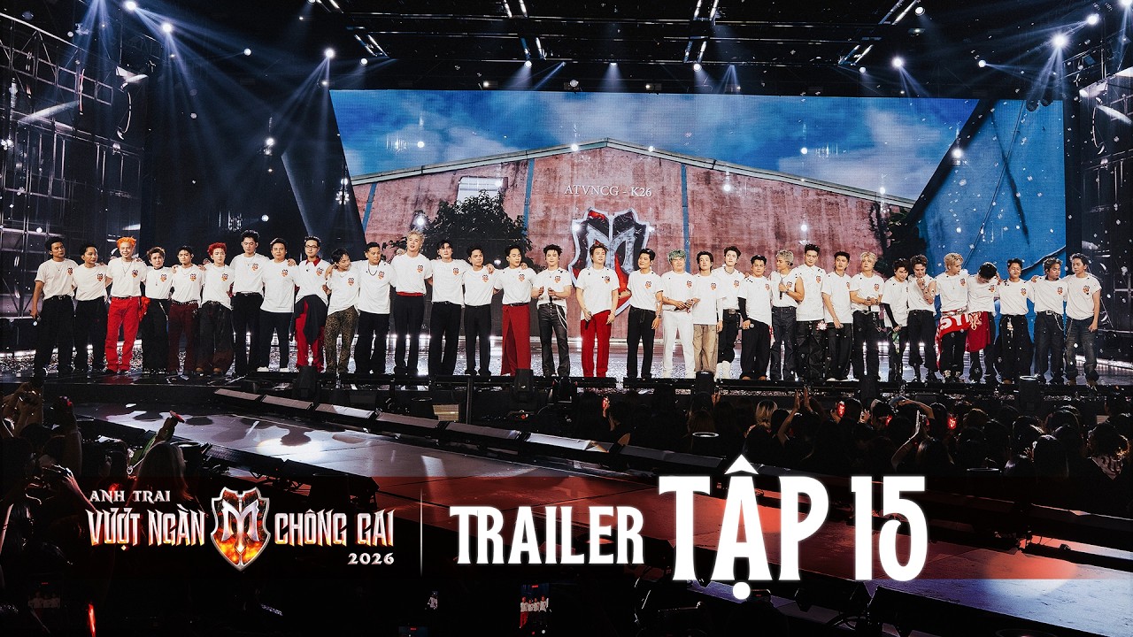OFFICIAL TRAILER - ANH TRAI VƯỢT NGÀN CHÔNG GAI 2026 [TẬP 15] | CHẶNG CUỐI & NHỮNG DẤU ẤN KHÓ QUÊN