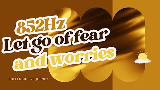 852Hz Let Go Of Fear and Worries - Solfeggio Frequency, Healing to Body and Mind