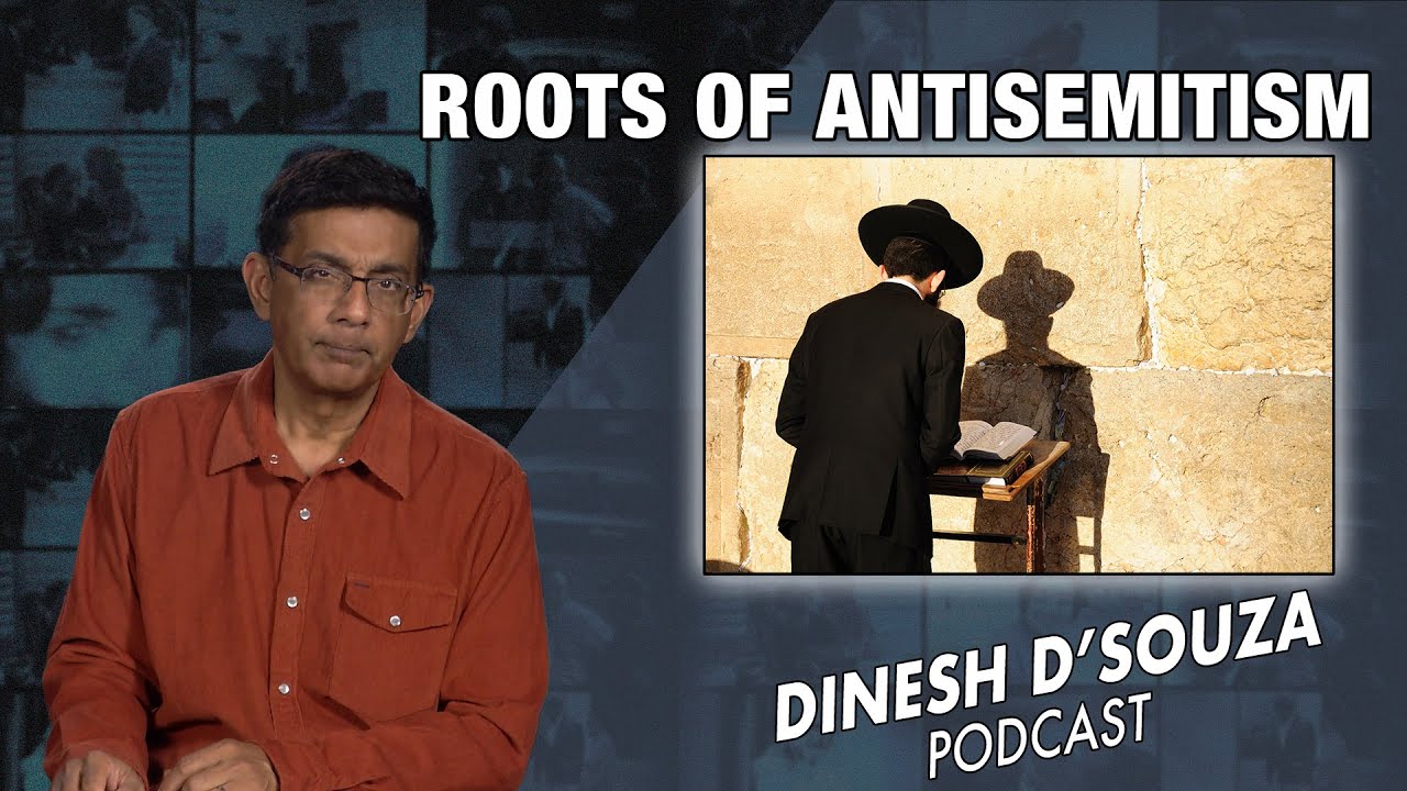 ROOTS OF ANTISEMITISM  Dinesh D’Souza Podcast Ep723