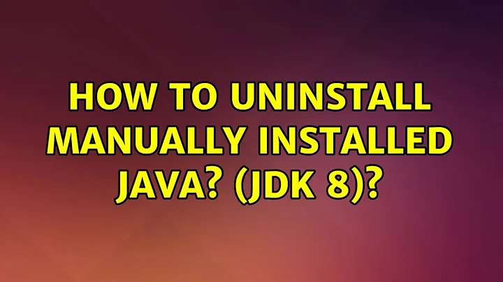 How to uninstall manually installed java? (jdk 8)?