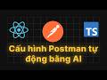#31 Cấu hình Postman tự động bằng AI