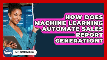 How Does Machine Learning Automate Sales Report Generation? - Sales Saas Breakdown