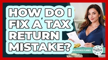 How Do I Fix A Tax Return Mistake? - Your Paycheck Planner