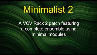 Minimalist 2 - A VCV Rack 2 patch featuring a complete ensemble using minimal modules