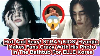 Hot And Sexy! STRAY KIDS' Hyunjin Makes Fans Crazy With His Photo In The Bathtub For ELLE Korea