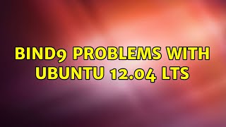 Bind9 problems with Ubuntu 12.04 LTS (2 Solutions!!)