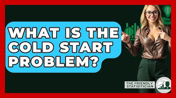 What Is The Cold Start Problem? - The Friendly Statistician