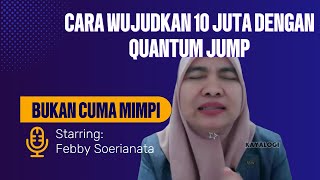 Teh febby Quantum Jump! Cara Wujudkan 10 Juta - Bukan Cuma Mimpi