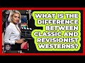 What Is The Difference Between Classic And Revisionist Westerns? - Famous Movies Club