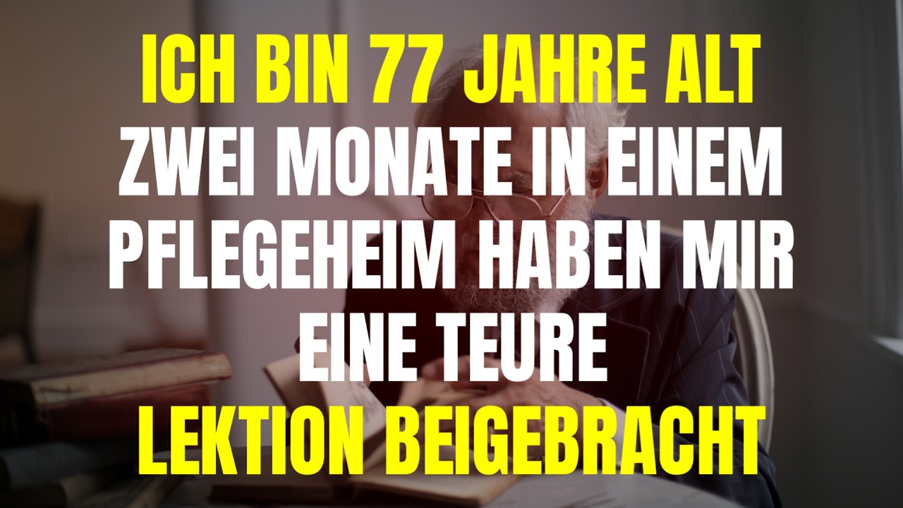 Ich bin 77 Jahre alt und zwei Monate in einem Pflegeheim haben mir eine wertvolle Lektion gelehrt.