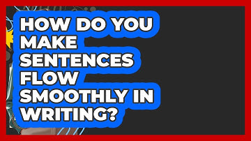 How Do You Make Sentences Flow Smoothly In Writing? - Lexicon Lounge