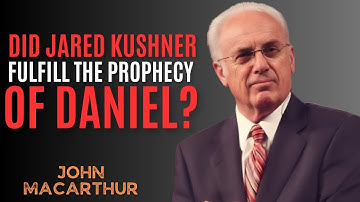 Did Jared Kushner Fulfill the Prophecy of Daniel?|| JOHN MACARTHUR