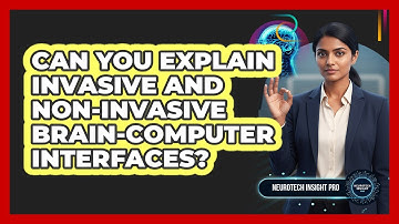 Can You Explain Invasive And Non-Invasive Brain-Computer Interfaces?