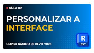 Aula 02 - Como personalizar a Interface do Revit