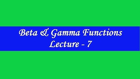 Beta and Gamma Functions Lecture 7