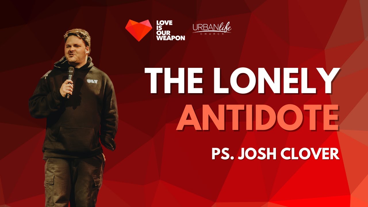 The Lonely Antidote | Ps. Josh Clover | Urban Life Church Menai