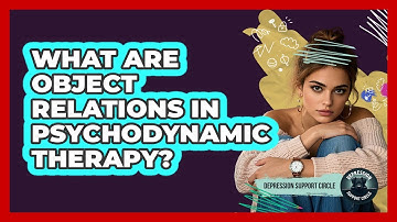 What Are Object Relations In Psychodynamic Therapy? - Depression Support Circle