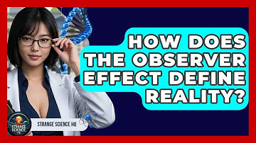 How Does The Observer Effect Define Reality? - Strange Science HQ
