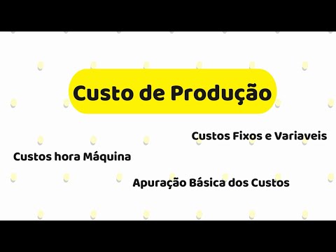 Custo de Produção - Custos Fixos e Variáveis - Apuração Básica dos Custos - Custos Hora Maquina