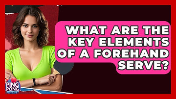 What Are The Key Elements Of A Forehand Serve? - Ping Pong Prodigy