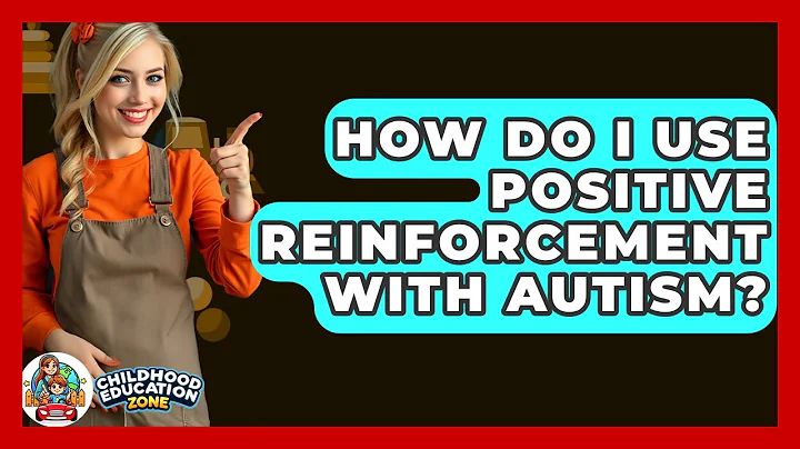 How Do I Use Positive Reinforcement With Autism? - Childhood Education Zone