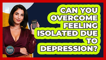 Can You Overcome Feeling Isolated Due To Depression? - Second Chance Journey