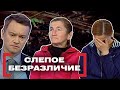 СЛЕПОЕ БЕЗРАЗЛИЧИЕ. Касается каждого