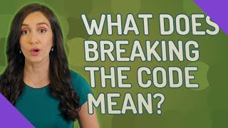 What does breaking the code mean?