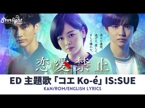 ドラマ 『恋愛禁止 Forbidden to Love』 ED 主題歌 「コエ」 IS:SUE イッシュ 【Kan/Rom/English Lyrics】 Ko-é