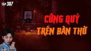 TẬP 307: CÚNG QUỶ TRÊN BÀN THỜ || chuyện tâm linh có thật || NGUYỄN NGUYỄN