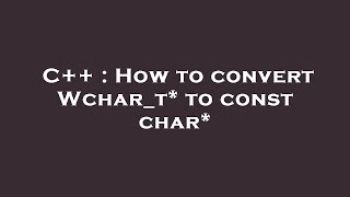 C++ : How to convert Wchar_t* to const char* Net Worth