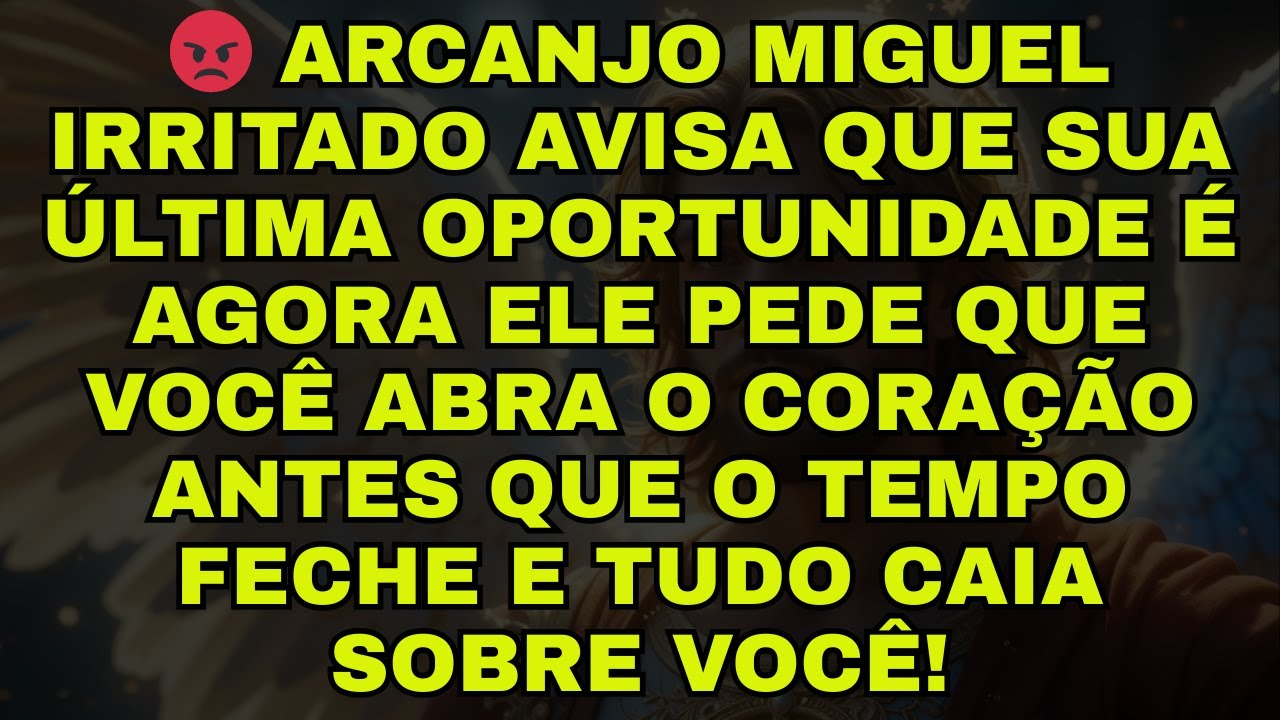 😡 ARCANJO MIGUEL IRRITADO AVISA QUE SUA ÚLTIMA OPORTUNIDADE É AGORA ELE PEDE QUE VOCÊ ABRA O CORAÇÃ
