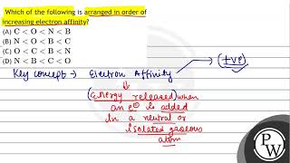 Which of the following is arranged in order of increasing electron affinity (A) \( \mathrm{C}\m...