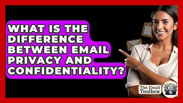 What Is The Difference Between Email Privacy And Confidentiality? - TheEmailToolbox.com