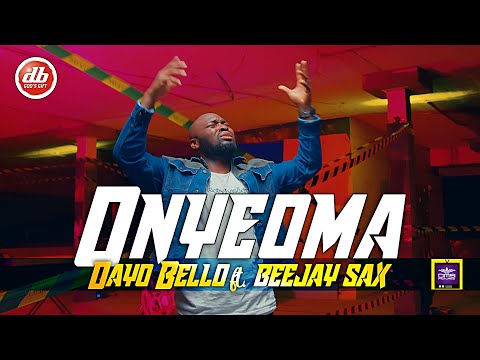 ONYEOMA - DAYO BELLO ft BEEJAY SAX  (Official Video)