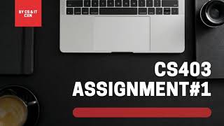 CS403 Assignment No. 1 Fall 2021 | Solution File in Description